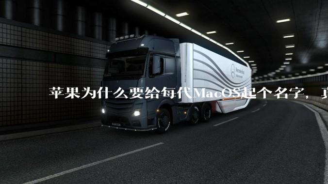 苹果为什么要给每代MacOS起个名字，真以为人们记得住分得清吗？