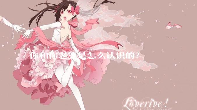 你和你老婆是怎么认识的？